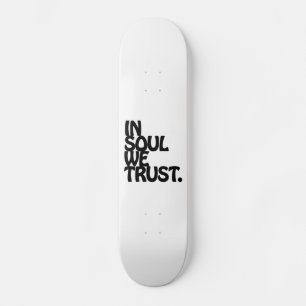 Im Soul vertrauen wir. Skateboard