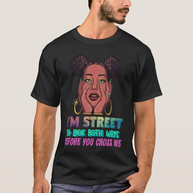I'm Street So Look Both Ways Before You Cross Me B T-Shirt (Vorderseite)