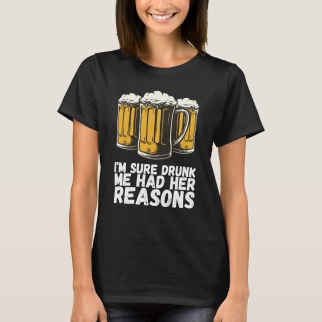 Im Sure Drunk Me Had Her Reasons T-Shirt (Vorderseite)