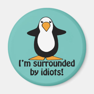 I'm surrounded by idiots! Funny Penguin Magnet