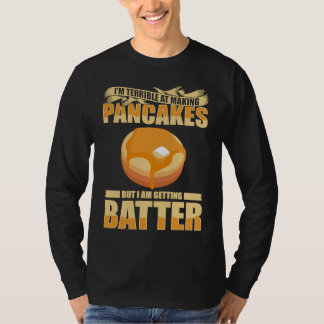 Im Terrible At Making Pancakes But I Am Getting Ba T-Shirt