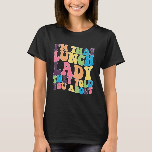I'm That Lunch Lady They Told You About School Caf T-Shirt (Vorderseite)