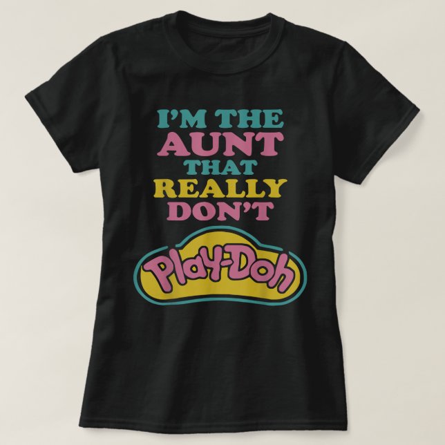 I'm The Aunt That Really Don't Play Doh  T-Shirt (Design vorne)