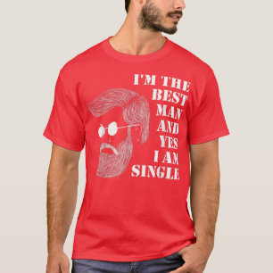 Im The Best Man and Yes I am Single Bachelorette P T-Shirt