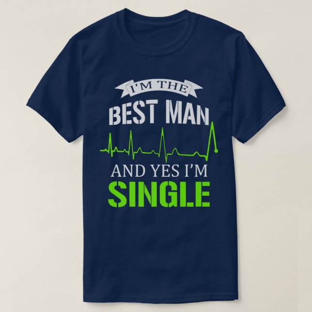 Im The Best Man And Yes I Am Single Bachelorette P T-Shirt (Design vorne)