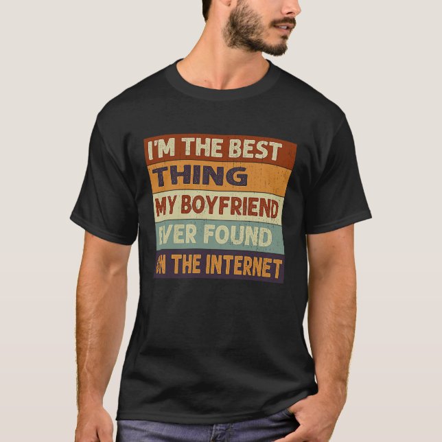 I'm The Best Thing My Boyfriend Ever Found On The  T-Shirt (Vorderseite)