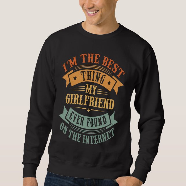 I'm The Best Thing My Girlfriend Ever Found On The Sweatshirt (Vorderseite)