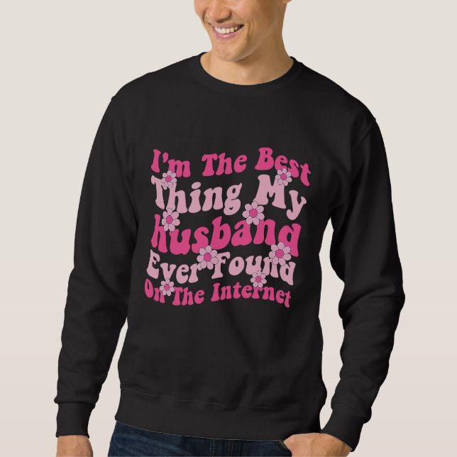 I'm The Best Thing My husband Ever Found On The In Sweatshirt (Vorderseite)