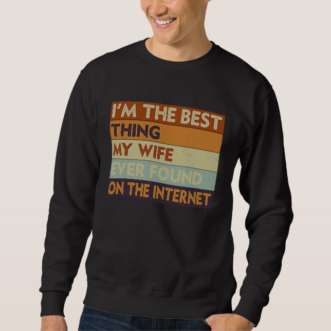 I'm The Best Thing My Wife Ever Found On The Inter Sweatshirt (Vorderseite)