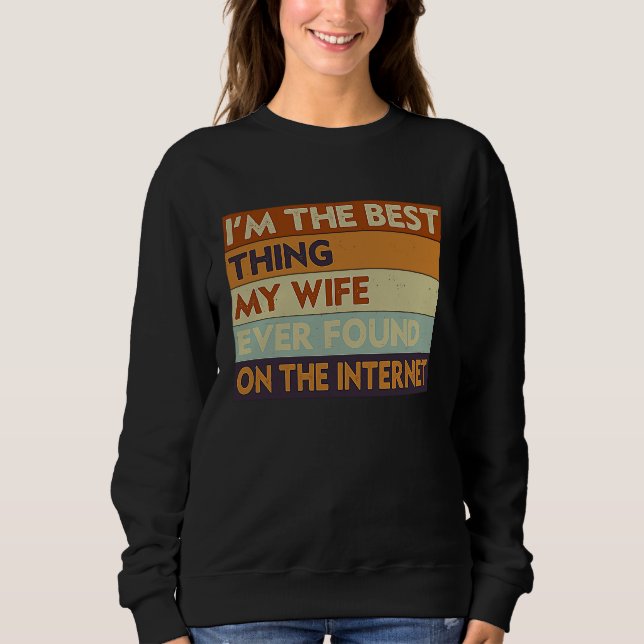 I'm The Best Thing My Wife Ever Found On The Inter Sweatshirt (Vorderseite)