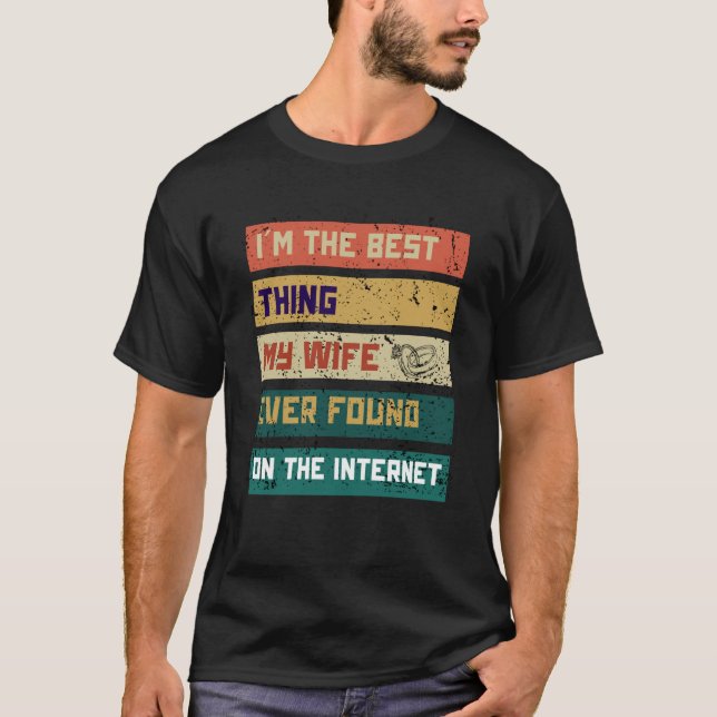 I'm The Best Thing My Wife Ever Found On The Inter T-Shirt (Vorderseite)