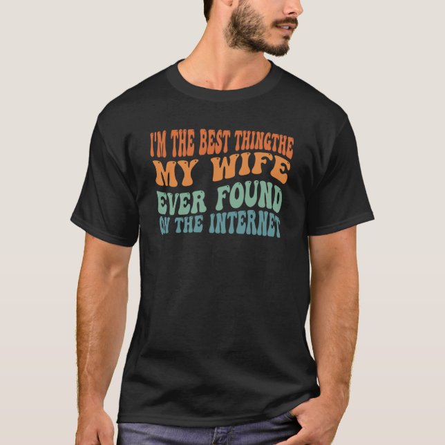 I'm The Best Thing My Wife Ever Found On The Inter T-Shirt (Vorderseite)