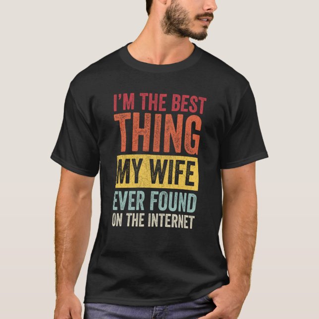 I'm The Best Thing My Wife Ever Found On The Inter T-Shirt (Vorderseite)