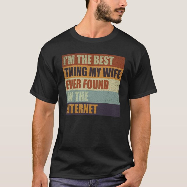 I'm The Best Thing My Wife Ever Found On The Inter T-Shirt (Vorderseite)