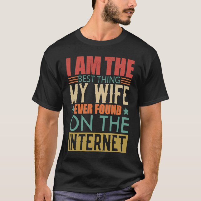 I'm The Best Thing My Wife Ever Found On The Inter T-Shirt (Vorderseite)