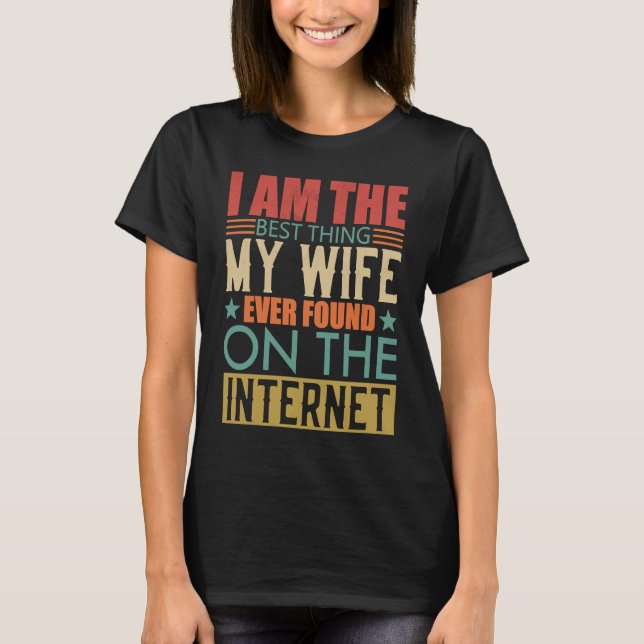 I'm The Best Thing My Wife Ever Found On The Inter T-Shirt (Vorderseite)