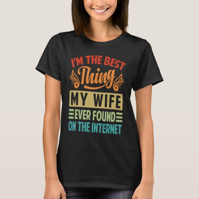 I'm The Best Thing My Wife Ever Found On The Inter T-Shirt (Vorderseite)
