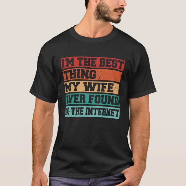 I'm The Best Thing My Wife Ever Found On The Inter T-Shirt (Vorderseite)