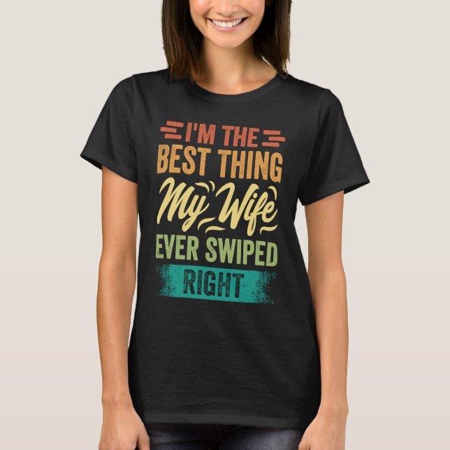 I'm The Best Thing My Wife Ever Swiped Right T-Shirt (Vorderseite)