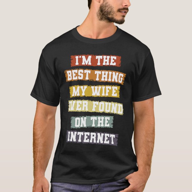 I'm The Best Thing My Wife Found On The Internet   T-Shirt (Vorderseite)
