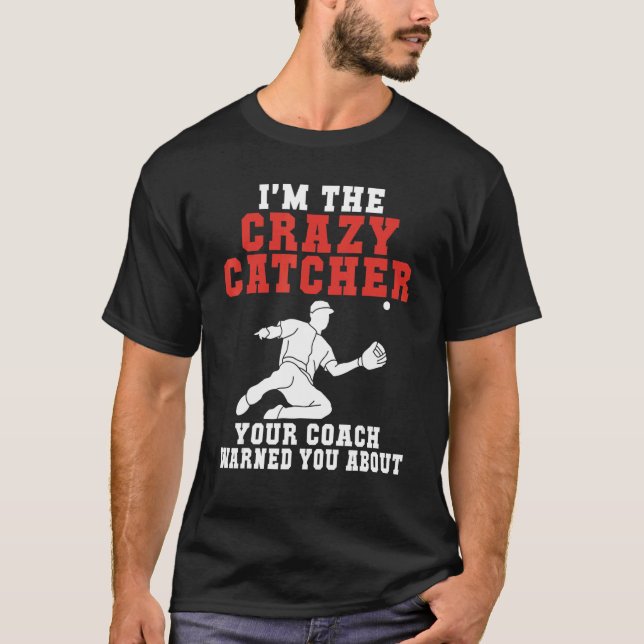Im the crazy Catcher your Coach warned you about B T-Shirt (Vorderseite)