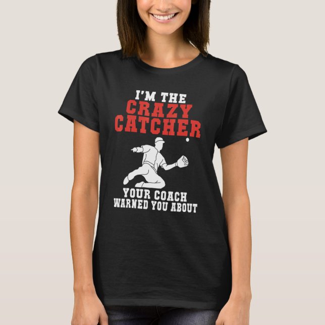 Im the crazy Catcher your Coach warned you about B T-Shirt (Vorderseite)