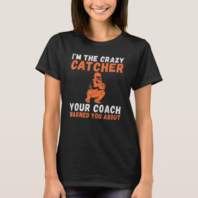 Im the crazy Catcher your Coach warned you about C T-Shirt (Vorderseite)