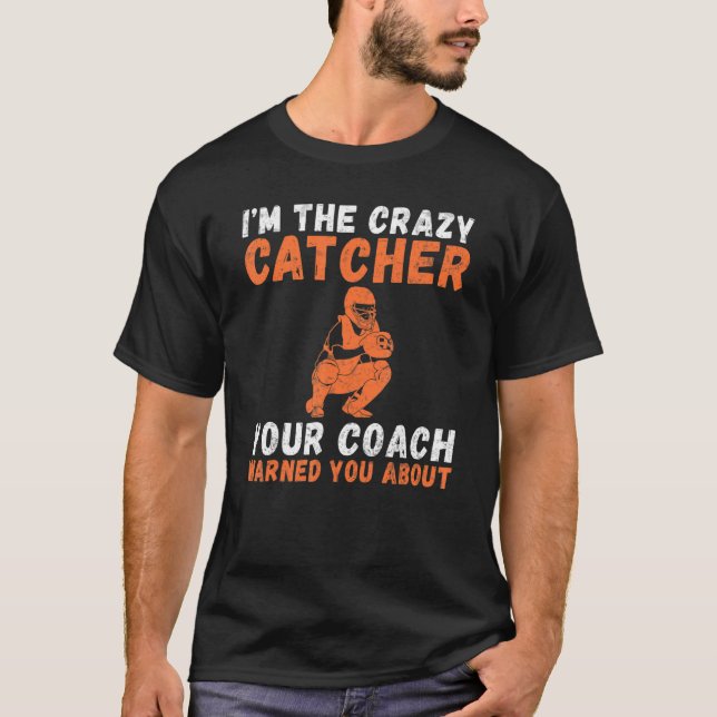 Im the crazy Catcher your Coach warned you about C T-Shirt (Vorderseite)