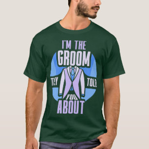 Im The Groom They Told You About Bachelor Wedding T-Shirt