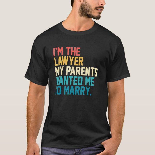 I'm The Lawyer My Parents Wanted Me To Marry Law C T-Shirt (Vorderseite)