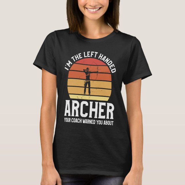 I'm The Left Handed Archer Your Coach Warned You A T-Shirt (Vorderseite)