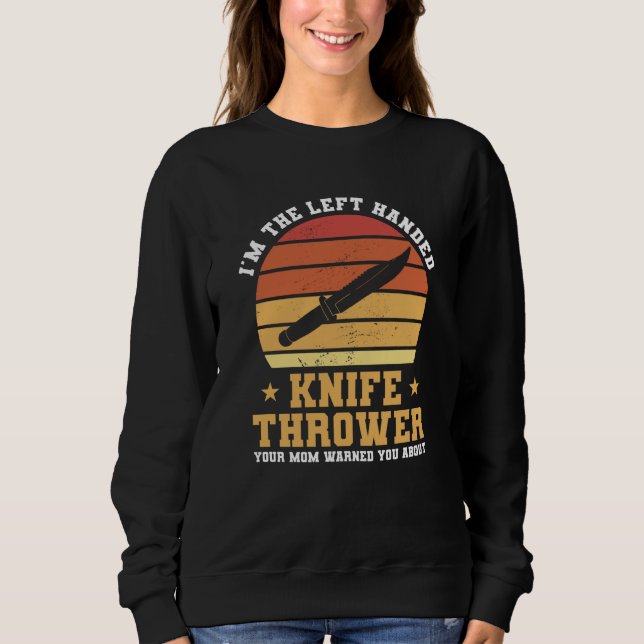 I'm The Left Handed Knife Thrower Your Mom Warned  Sweatshirt (Vorderseite)