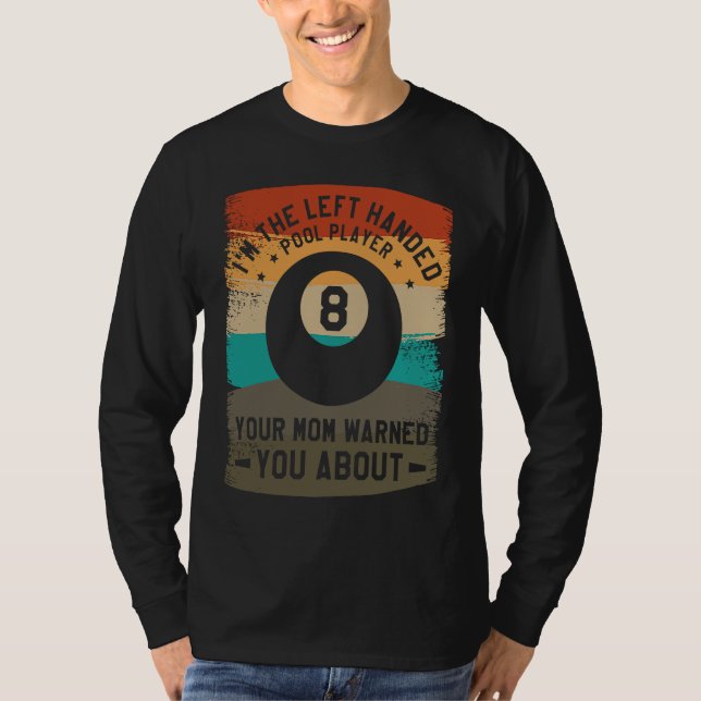 I'm The Left Handed Pool Player Your Mom Warned Yo T-Shirt (Vorderseite)