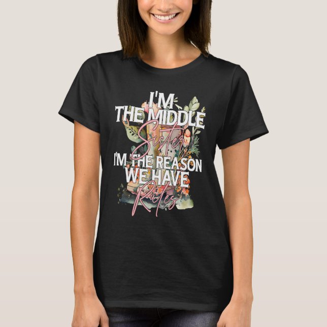 I'm the Middle Sister the Reason we have Rules Mid T-Shirt (Vorderseite)