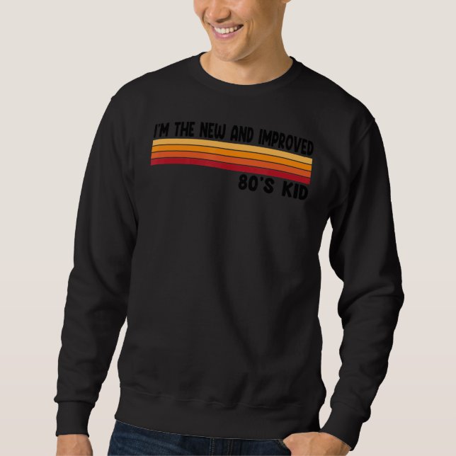 I'm The New And Improved 80's Kid     Retro Costum Sweatshirt (Vorderseite)