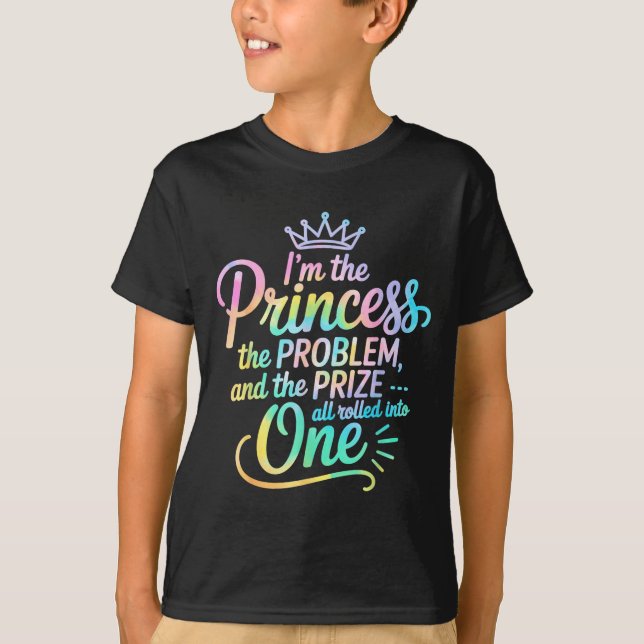 I'm The Princess The Problem And The Prize All Rol T-Shirt (Vorderseite)