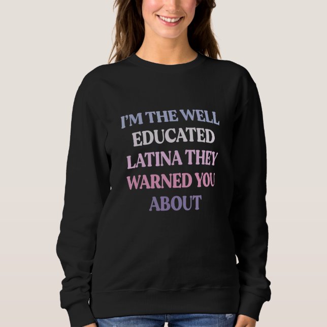 I'm The Well Educated Latina They Warned You About Sweatshirt (Vorderseite)