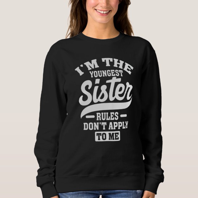 I'm The Youngest Sister Rules Don't Apply To Me Si Sweatshirt (Vorderseite)