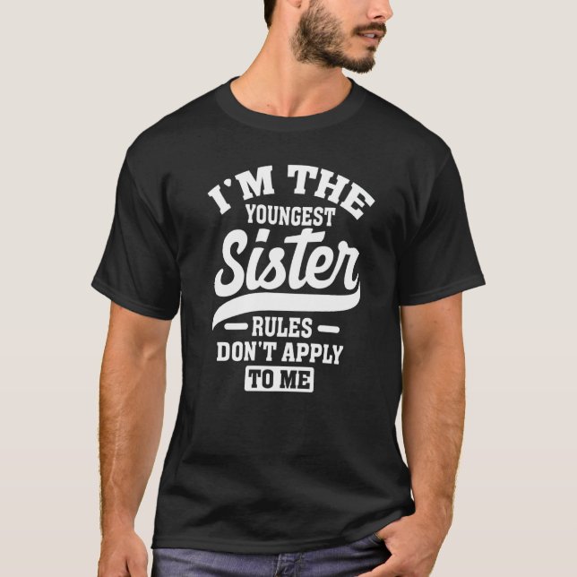 I'm The Youngest Sister Rules Don't Apply To Me Si T-Shirt (Vorderseite)