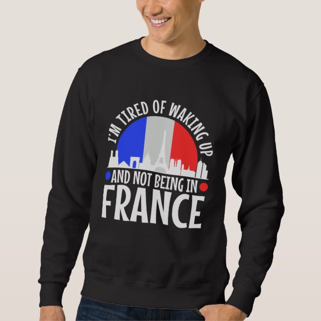 Im tired of waking up and not being in France Sweatshirt (Vorderseite)