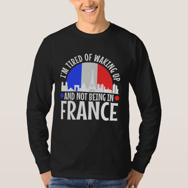Im tired of waking up and not being in France T-Shirt (Vorderseite)