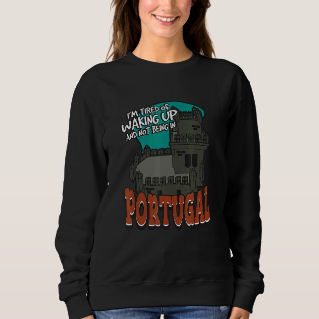 I'm Tired Of Waking Up And Not Being In Portugal Sweatshirt (Vorderseite)