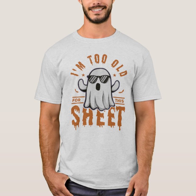 I'm Too Old For This Sheet Spooky Halloween Ghost T-Shirt (Vorderseite)