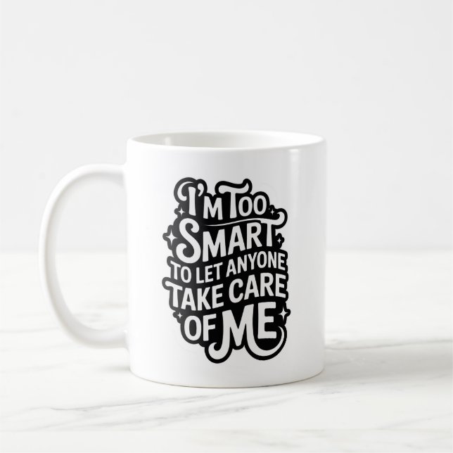 I'm TOO SMART TO LET ANYONE TAKE CARE OF ME Kaffeetasse (Links)