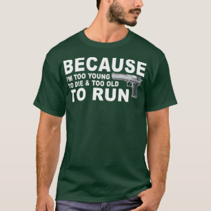 Im Too Young To Die And Too Old To Run Funny T-Shirt