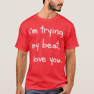 I'm Trying My Best I Love You Positive Mental Heal T-Shirt