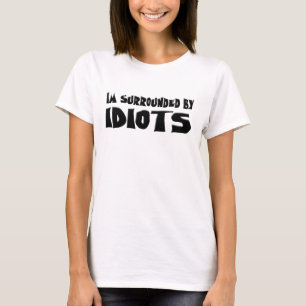Im umgeben durch Idioten T-Shirt