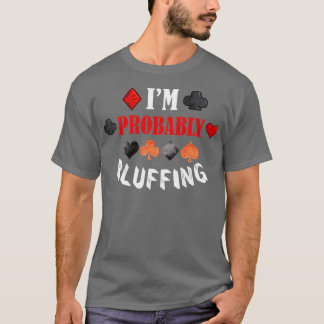 Im Wahrscheinlich Bluffing Poker stört Gambling Ca T-Shirt