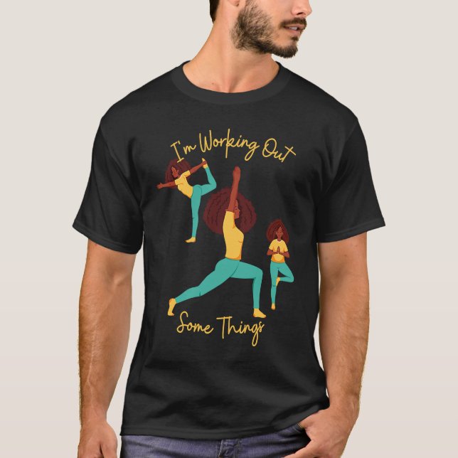 I'm Working Out Some Things Yoga Pose Exercise Wor T-Shirt (Vorderseite)
