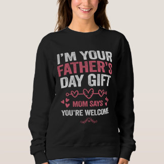 I'm Your Father's Day Mom Says You're Welcome Sweatshirt